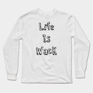 Life Is Wack Long Sleeve T-Shirt